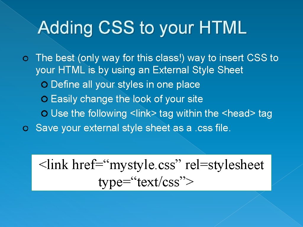 Adding CSS to your HTML The best (only way for this class!) way to