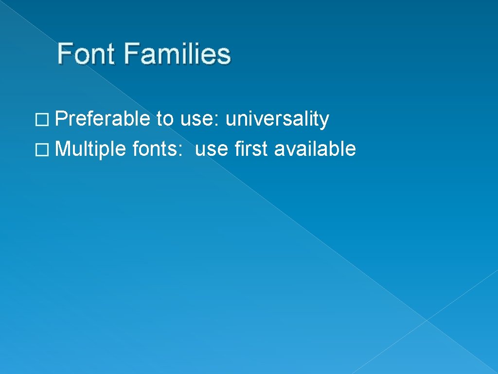 Font Families � Preferable to use: universality � Multiple fonts: use first available 