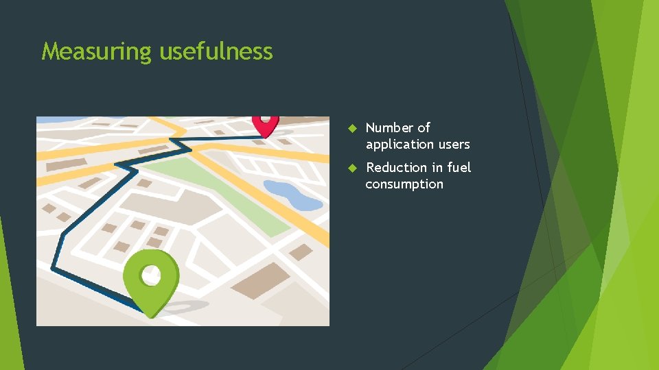 Measuring usefulness Number of application users Reduction in fuel consumption 