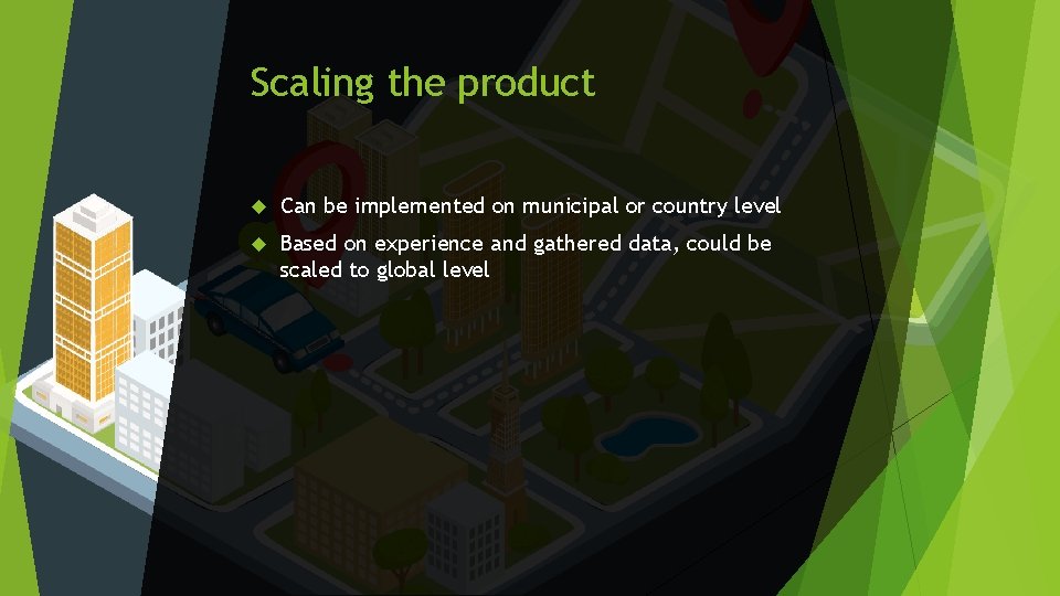 Scaling the product Can be implemented on municipal or country level Based on experience