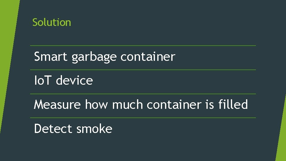 Solution Smart garbage container Io. T device Measure how much container is filled Detect
