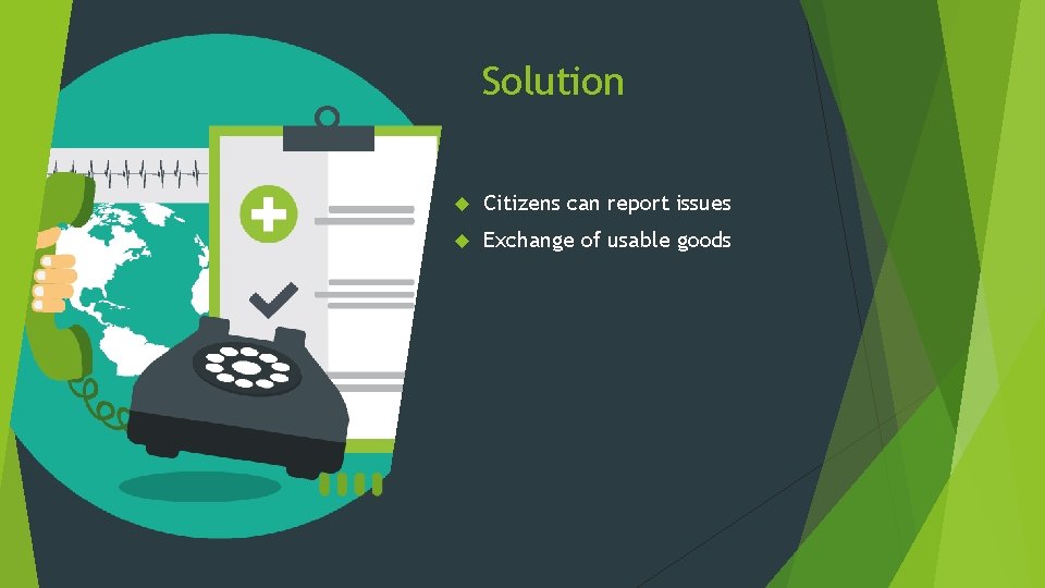 Solution Citizens can report issues Exchange of usable goods 