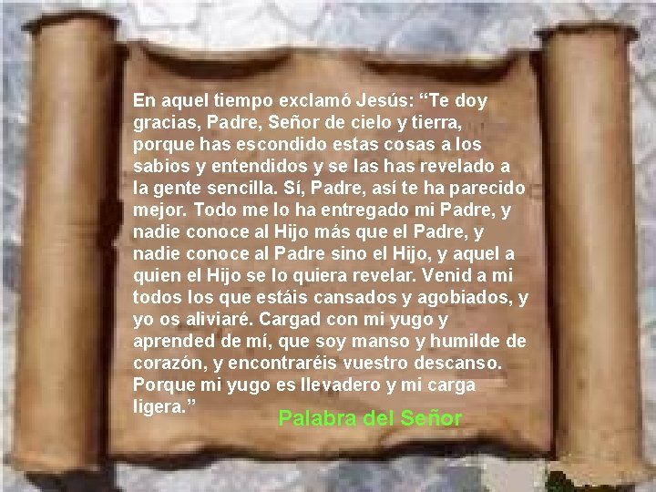 En aquel tiempo exclamó Jesús: “Te doy gracias, Padre, Señor de cielo y tierra,