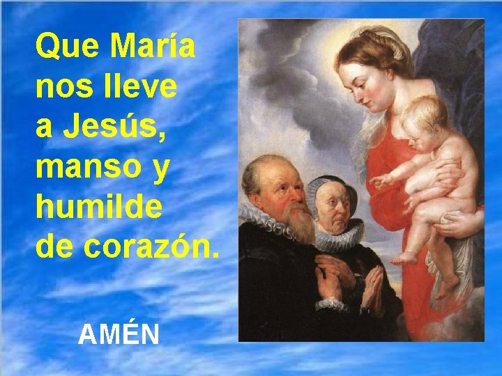 Que María nos lleve a Jesús, manso y humilde de corazón. AMÉN 