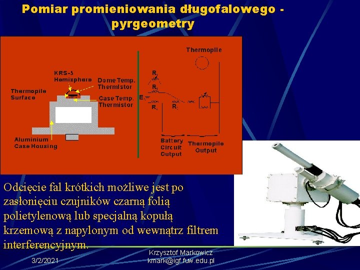 Pomiar promieniowania długofalowego pyrgeometry Odcięcie fal krótkich możliwe jest po zasłonięciu czujników czarną folią