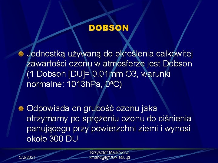 DOBSON Jednostką używaną do określenia całkowitej zawartości ozonu w atmosferze jest Dobson (1 Dobson