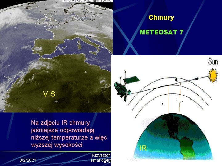 Chmury METEOSAT 7 VIS Na zdjęciu IR chmury jaśniejsze odpowiadają niższej temperaturze a więc