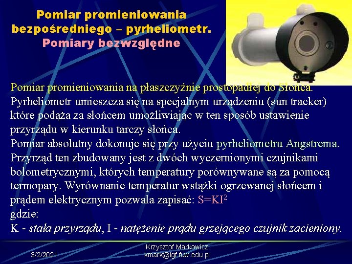 Pomiar promieniowania bezpośredniego – pyrheliometr. Pomiary bezwzględne Pomiar promieniowania na płaszczyźnie prostopadłej do Słońca.