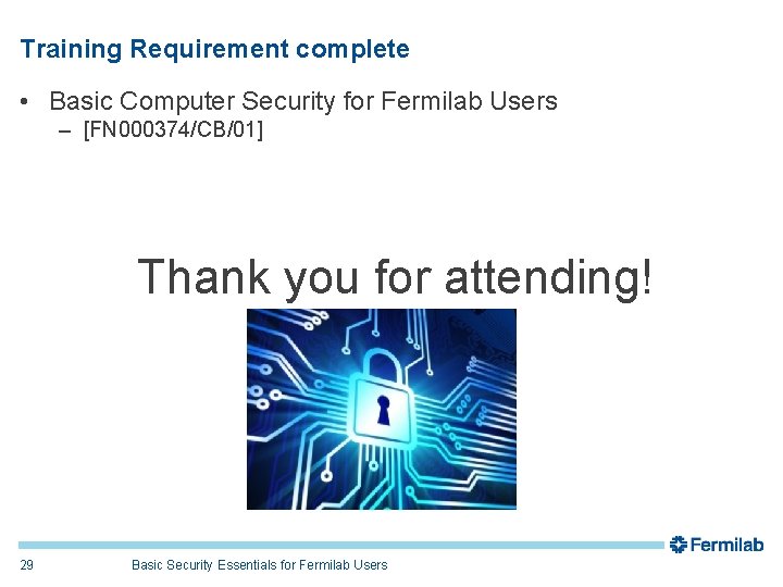 Training Requirement complete • Basic Computer Security for Fermilab Users – [FN 000374/CB/01] Thank