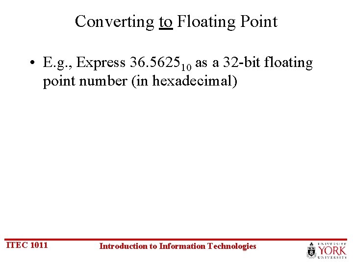 Converting to Floating Point • E. g. , Express 36. 562510 as a 32