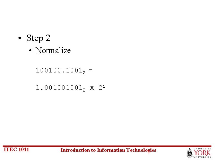  • Step 2 • Normalize 100100. 10012 = 1. 0010010012 x 25 ITEC