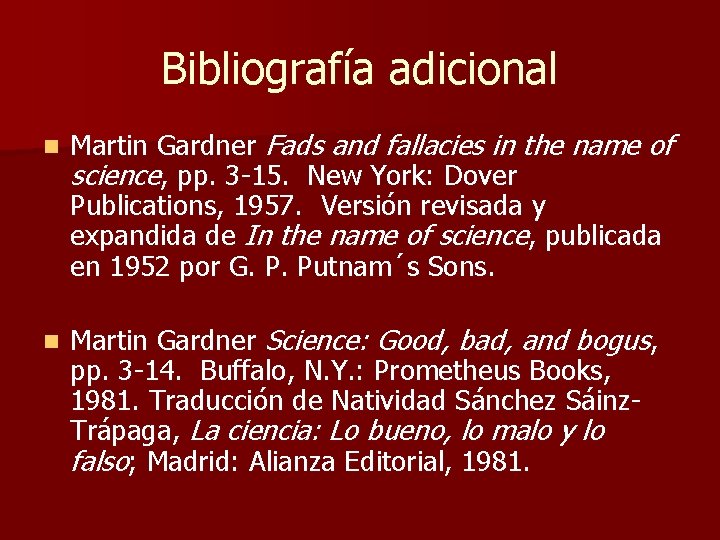 Bibliografía adicional n n Martin Gardner Fads and fallacies in the name of science,