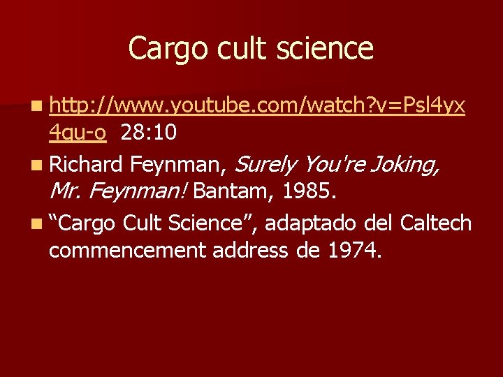 Cargo cult science n http: //www. youtube. com/watch? v=Psl 4 yx 4 qu-o 28:
