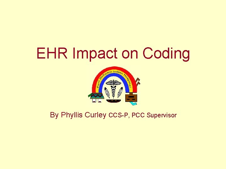 EHR Impact on Coding By Phyllis Curley CCS-P, PCC Supervisor 