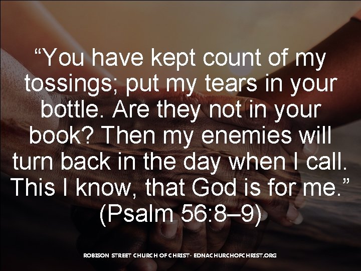 “You have kept count of my tossings; put my tears in your bottle. Are