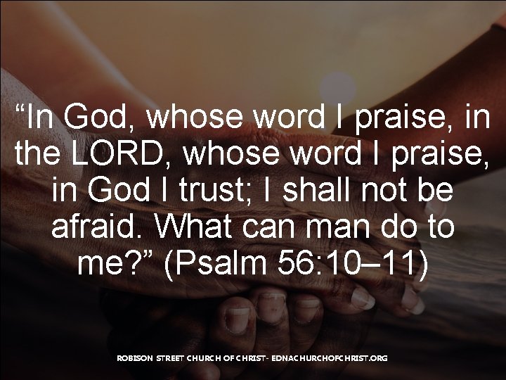 “In God, whose word I praise, in the LORD, whose word I praise, in