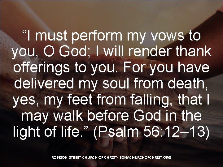 “I must perform my vows to you, O God; I will render thank offerings