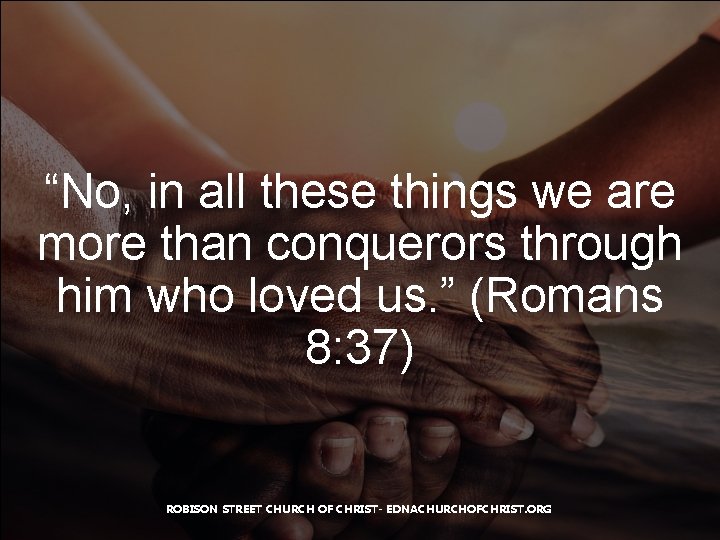 “No, in all these things we are more than conquerors through him who loved