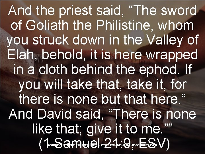And the priest said, “The sword of Goliath the Philistine, whom you struck down