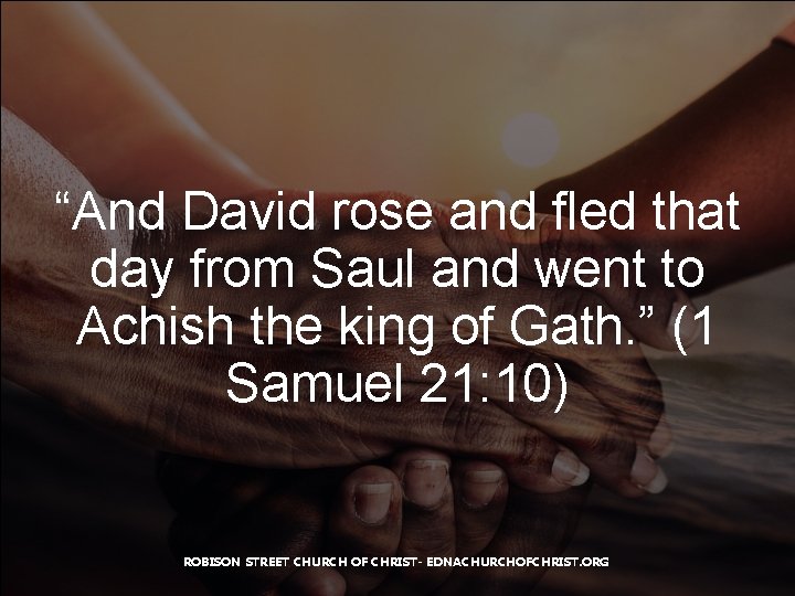 “And David rose and fled that day from Saul and went to Achish the