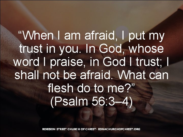 “When I am afraid, I put my trust in you. In God, whose word