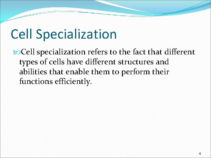 Cell Specialization Cell specialization refers to the fact that different types of cells have