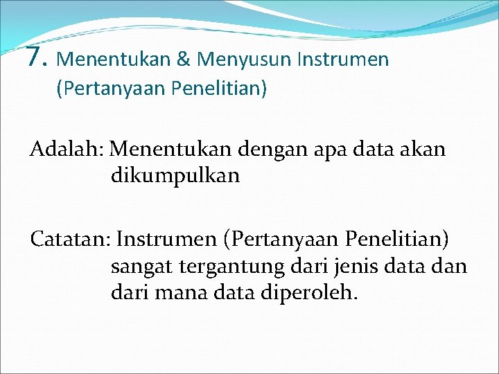 7. Menentukan & Menyusun Instrumen (Pertanyaan Penelitian) Adalah: Menentukan dengan apa data akan dikumpulkan 7. Menentukan & Menyusun Instrumen (Pertanyaan Penelitian) Adalah: Menentukan dengan apa data akan dikumpulkan