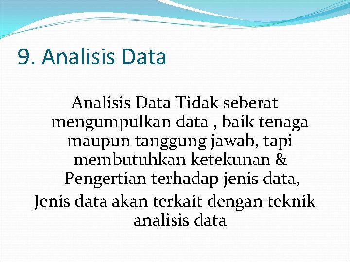 9. Analisis Data Tidak seberat mengumpulkan data , baik tenaga maupun tanggung jawab, tapi 9. Analisis Data Tidak seberat mengumpulkan data , baik tenaga maupun tanggung jawab, tapi