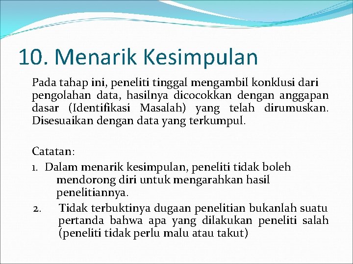 10. Menarik Kesimpulan Pada tahap ini, peneliti tinggal mengambil konklusi dari pengolahan data, hasilnya 10. Menarik Kesimpulan Pada tahap ini, peneliti tinggal mengambil konklusi dari pengolahan data, hasilnya