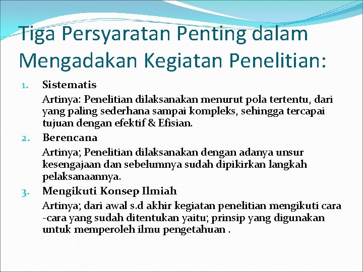 Tiga Persyaratan Penting dalam Mengadakan Kegiatan Penelitian: 1. 2. 3. Sistematis Artinya: Penelitian dilaksanakan Tiga Persyaratan Penting dalam Mengadakan Kegiatan Penelitian: 1. 2. 3. Sistematis Artinya: Penelitian dilaksanakan