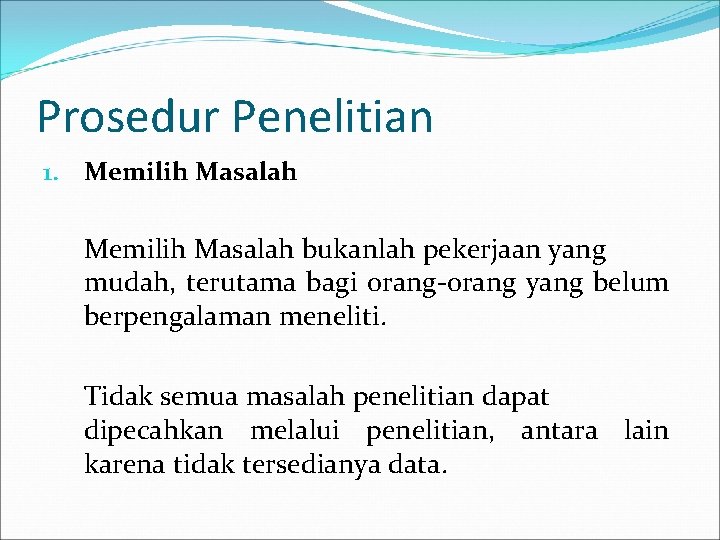 Prosedur Penelitian 1. Memilih Masalah bukanlah pekerjaan yang mudah, terutama bagi orang-orang yang belum Prosedur Penelitian 1. Memilih Masalah bukanlah pekerjaan yang mudah, terutama bagi orang-orang yang belum