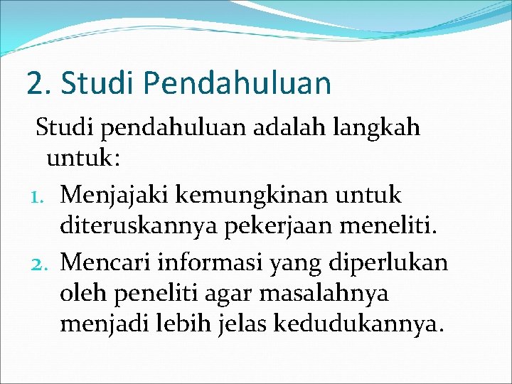2. Studi Pendahuluan Studi pendahuluan adalah langkah untuk: 1. Menjajaki kemungkinan untuk diteruskannya pekerjaan 2. Studi Pendahuluan Studi pendahuluan adalah langkah untuk: 1. Menjajaki kemungkinan untuk diteruskannya pekerjaan