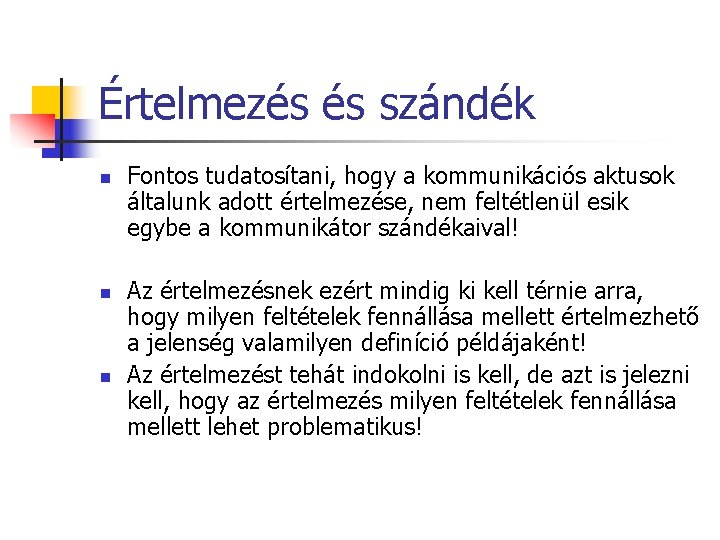 Értelmezés és szándék n n n Fontos tudatosítani, hogy a kommunikációs aktusok általunk adott Értelmezés és szándék n n n Fontos tudatosítani, hogy a kommunikációs aktusok általunk adott