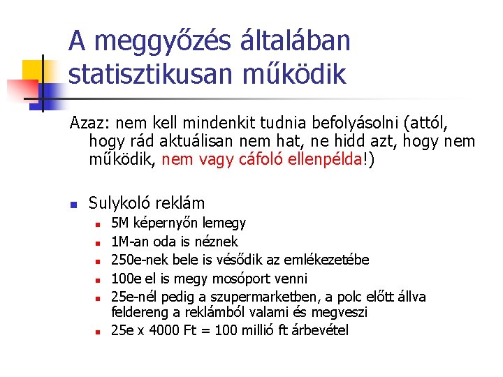 A meggyőzés általában statisztikusan működik Azaz: nem kell mindenkit tudnia befolyásolni (attól, hogy rád A meggyőzés általában statisztikusan működik Azaz: nem kell mindenkit tudnia befolyásolni (attól, hogy rád