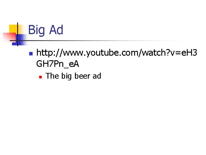 Big Ad n http: //www. youtube. com/watch? v=e. H 3 GH 7 Pn_e. A Big Ad n http: //www. youtube. com/watch? v=e. H 3 GH 7 Pn_e. A