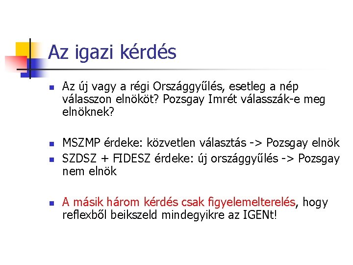 Az igazi kérdés n n Az új vagy a régi Országgyűlés, esetleg a nép Az igazi kérdés n n Az új vagy a régi Országgyűlés, esetleg a nép