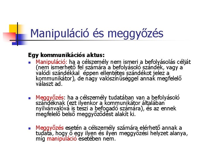 Manipuláció és meggyőzés Egy kommunikációs aktus: n Manipuláció: ha a célszemély nem ismeri a