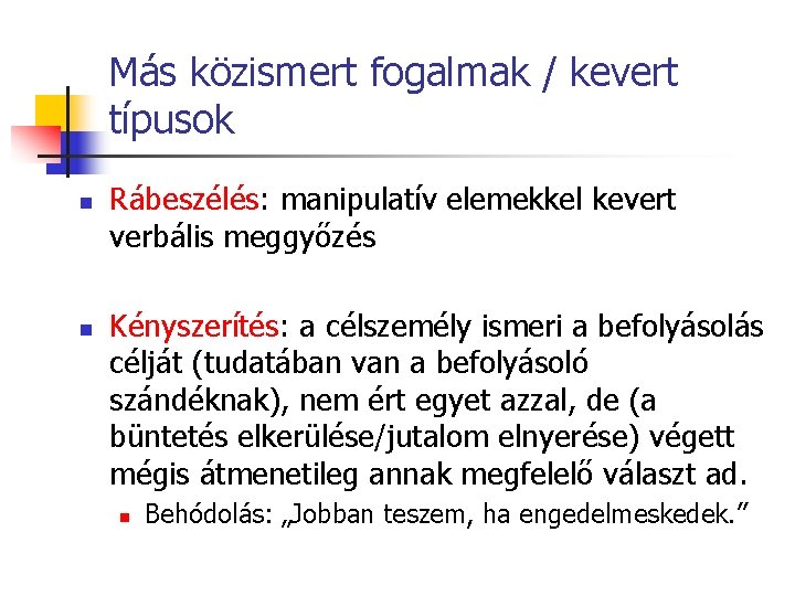 Más közismert fogalmak / kevert típusok n n Rábeszélés: manipulatív elemekkel kevert verbális meggyőzés