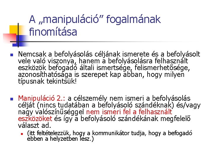 A „manipuláció” fogalmának finomítása n n Nemcsak a befolyásolás céljának ismerete és a befolyásolt