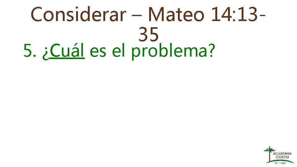 Considerar – Mateo 14: 1335 5. ¿Cuál es el problema? 