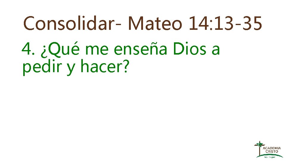 Consolidar- Mateo 14: 13 -35 4. ¿Qué me enseña Dios a pedir y hacer?