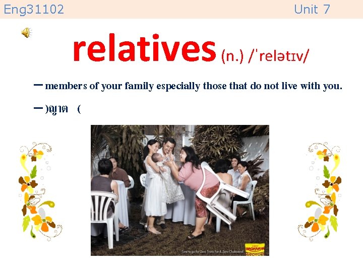 Eng 31102 Unit 7 relatives (n. ) /ˈrelətɪv/ – members of your family especially