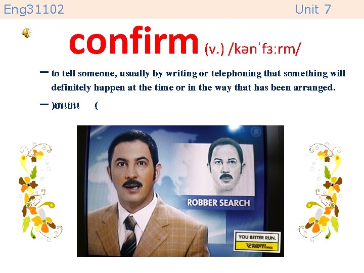 Eng 31102 confirm Unit 7 (v. ) /kənˈfɜːrm/ – to tell someone, usually by