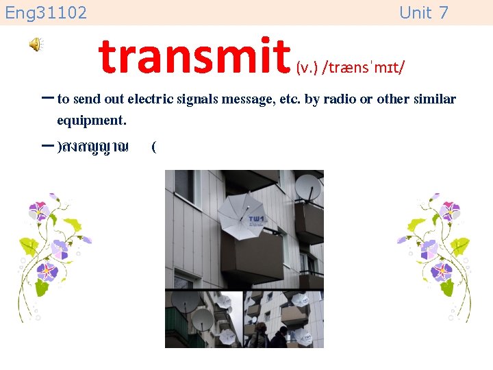 Eng 31102 transmit Unit 7 (v. ) /trænsˈmɪt/ – to send out electric signals