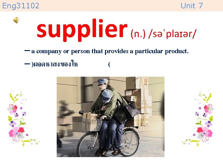 Eng 31102 Unit 7 supplier (n. ) /səˈplaɪər/ – a company or person that