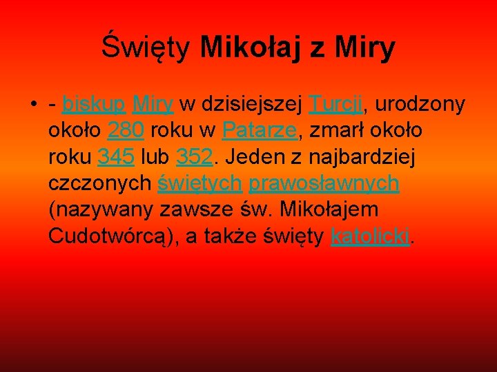 Święty Mikołaj z Miry • - biskup Miry w dzisiejszej Turcji, urodzony około 280