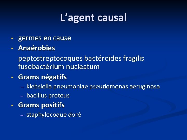 L’agent causal • • • germes en cause Anaérobies peptostreptocoques bactéroïdes fragilis fusobactérium nucleatum