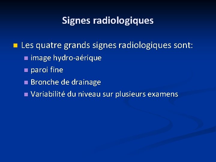 Signes radiologiques n Les quatre grands signes radiologiques sont: image hydro aérique n paroi