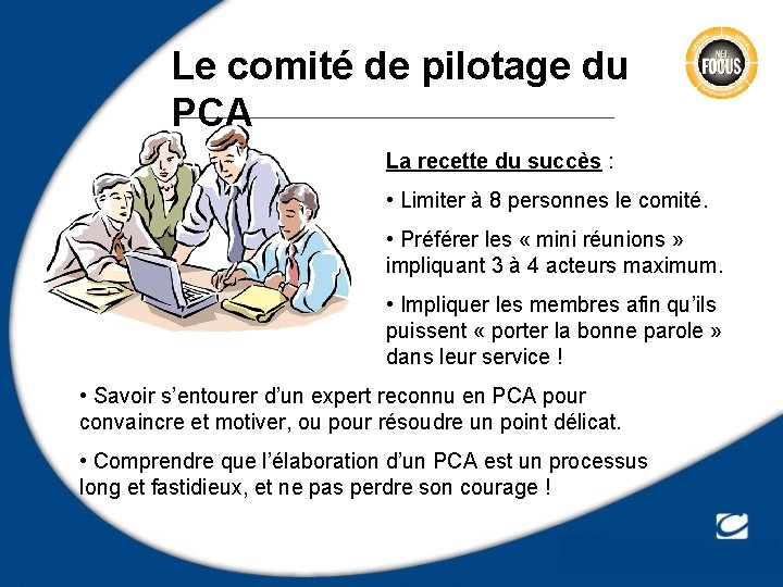 Le comité de pilotage du PCA La recette du succès : • Limiter à