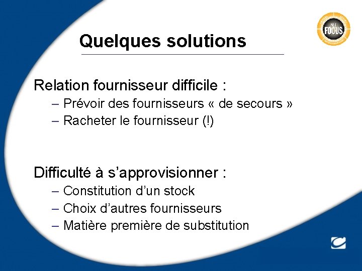 Quelques solutions Relation fournisseur difficile : – Prévoir des fournisseurs « de secours »